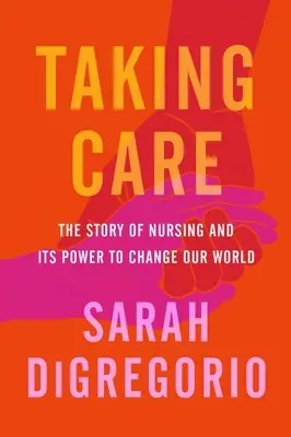 Fürsorge: Die Geschichte der Krankenpflege und ihre Macht, unsere Welt zu verändern - Taking Care: The Story of Nursing and Its Power to Change Our World