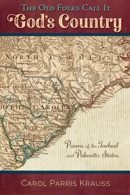 Die alten Leute nennen es Gottes Land: Gedichte aus den Tarheel- und Palmetto-Staaten - The Old Folks Call It God's Country: Poems of the Tarheel and Palmetto States