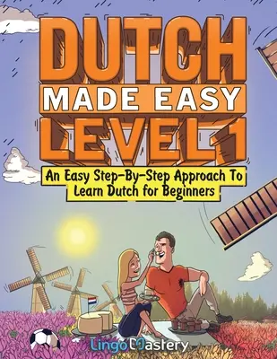 Niederländisch leicht gemacht Stufe 1: Eine einfache Schritt-für-Schritt-Anleitung zum Erlernen der niederländischen Sprache für Anfänger - Dutch Made Easy Level 1: An Easy Step-By-Step Approach To Learn Dutch for Beginners
