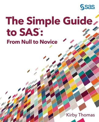Der einfache Leitfaden für SAS: Von Null auf Anfänger - The Simple Guide to SAS: From Null to Novice