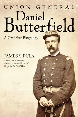 Unionsgeneral Daniel Butterfield: Eine Biographie des Bürgerkriegs - Union General Daniel Butterfield: A Civil War Biography