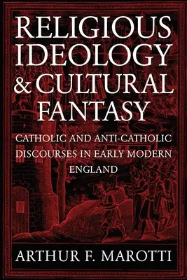 Religiöse Ideologie und kulturelle Phantasie: Katholische und antikatholische Diskurse im frühneuzeitlichen England - Religious Ideology and Cultural Fantasy: Catholic and Anti-Catholic Discourses in Early Modern England