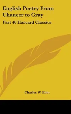 Englische Poesie von Chaucer bis Gray: Teil 40 Harvard Classics - English Poetry From Chaucer to Gray: Part 40 Harvard Classics