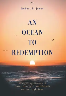 Ein Ozean zur Erlösung: Stürme der Liebe, des Verrats und der Täuschung auf hoher See - An Ocean to Redemption: Navigating Storms of Love, Betrayal, and Deceit on the High Seas