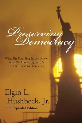 Die Demokratie bewahren: Was die Gründerväter wussten, was wir vergessen haben und wie es die Demokratie bedroht - Preserving Democracy: What The Founding Fathers Knew, What We Have Forgotten, & How It Threatens Democracy