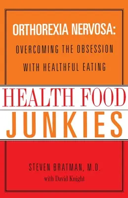 Health Food Junkies: Orthorexia nervosa: Die Überwindung der Besessenheit mit gesundem Essen - Health Food Junkies: Orthorexia Nervosa: Overcoming the Obsession with Healthful Eating