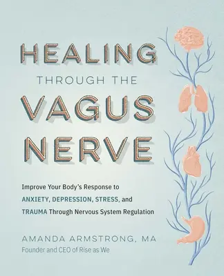 Heilung durch den Vagusnerv: Verbessern Sie die Reaktion Ihres Körpers auf Angst, Depression, Stress und Trauma durch die Regulation des Nervensystems - Healing Through the Vagus Nerve: Improve Your Body's Response to Anxiety, Depression, Stress, and Trauma Through Nervous System Regulation