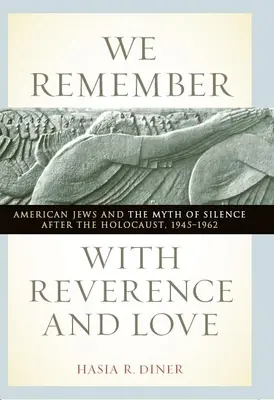 Wir erinnern uns mit Ehrfurcht und Liebe: Amerikanische Juden und der Mythos des Schweigens nach dem Holocaust, 1945-1962 - We Remember with Reverence and Love: American Jews and the Myth of Silence After the Holocaust, 1945-1962