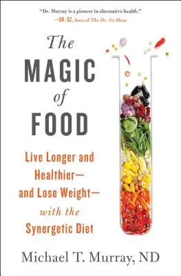 Die Magie des Essens: Länger und gesünder leben - und abnehmen - mit der Synergetik-Diät - The Magic of Food: Live Longer and Healthier--And Lose Weight--With the Synergetic Diet