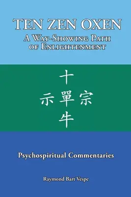 TEN ZEN OXEN Ein wegweisender Pfad der Erleuchtung: Psychospirituelle Kommentare - TEN ZEN OXEN A Way-Showing Path of Enlightenment: Psychospiritual Commentaries