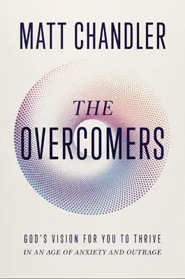 Die Überwinder: Gottes Vision für Sie, damit Sie in einem Zeitalter der Angst und Empörung gedeihen - The Overcomers: God's Vision for You to Thrive in an Age of Anxiety and Outrage