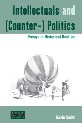 Intellektuelle und (Gegen-)Politik: Aufsätze zum historischen Realismus - Intellectuals and (Counter-) Politics: Essays in Historical Realism