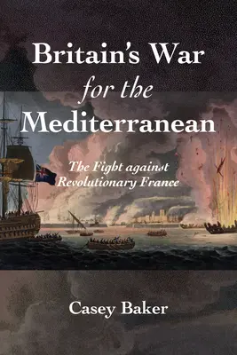 Großbritanniens Krieg um das Mittelmeer: Der Kampf gegen das revolutionäre Frankreich - Britain's War for the Mediterranean: The Fight Against Revolutionary France