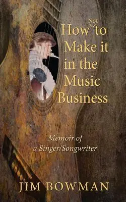 Wie man es im Musikgeschäft nicht schafft: Memoiren eines Sängers/Songwriters - How Not to Make it in the Music Business: Memoir of a Singer/Songwriter