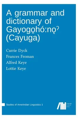 Eine Grammatik und ein Wörterbuch der Gayogo̱h: nǫˀ - A grammar and dictionary of Gayogo̱h: nǫˀ