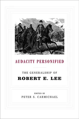 Die personifizierte Kühnheit: Die Generalswürde von Robert E. Lee - Audacity Personified: The Generalship of Robert E. Lee