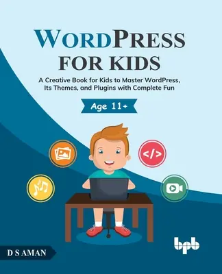 Wordpress für Kinder: Ein kreatives Buch für Kinder, um Wordpress, seine Themes und Plugins mit viel Spaß zu meistern - Wordpress for Kids: A Creative Book for Kids to Master Wordpress, Its Themes, and Plugins with Complete Fun