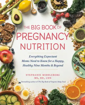 Das große Buch der Ernährung in der Schwangerschaft: Alles, was werdende Mütter für glückliche, gesunde neun Monate und darüber hinaus wissen müssen - The Big Book of Pregnancy Nutrition: Everything Expectant Moms Need to Know for a Happy, Healthy Nine Months and Beyond