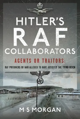 Hitlers RAF-Kollaborateure: Agenten oder Verräter: RAF-Kriegsgefangene, die dem Dritten Reich geholfen haben sollen - Hitler's RAF Collaborators: Agents or Traitors: RAF Prisoners of War Alleged to Have Assisted the Third Reich