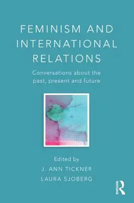 Feminismus und internationale Beziehungen: Gespräche über Vergangenheit, Gegenwart und Zukunft - Feminism and International Relations: Conversations about the Past, Present and Future