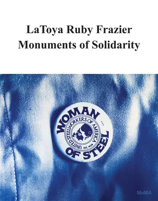 Latoya Ruby Frazier: Monumente der Solidarität - Latoya Ruby Frazier: Monuments of Solidarity