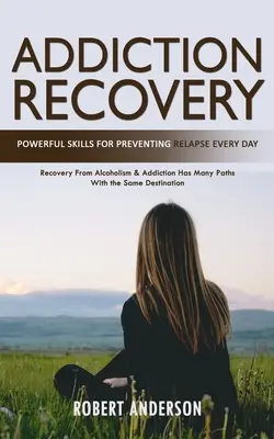 Suchtentwöhnung: Leistungsstarke Fähigkeiten zur Verhinderung von Rückfällen jeden Tag (Genesung von Alkoholismus & Sucht hat viele Wege mit dem gleichen Ziel) - Addiction Recovery: Powerful Skills for Preventing Relapse Every Day (Recovery From Alcoholism & Addiction Has Many Paths With the Same De