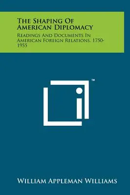 Die Ausgestaltung der amerikanischen Diplomatie: Lektüre und Dokumente zu den amerikanischen Außenbeziehungen, 1750-1955 - The Shaping of American Diplomacy: Readings and Documents in American Foreign Relations, 1750-1955