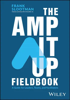 Das Amp It Up Fieldbook: Ein Leitfaden für Führungskräfte, Teams und Moderatoren - The Amp It Up Fieldbook: A Guide for Leaders, Teams, and Facilitators