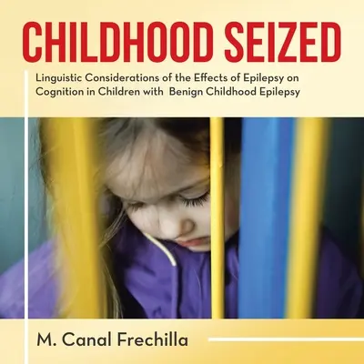 Beschlagnahmte Kindheit: Linguistische Überlegungen zu den Auswirkungen der Epilepsie auf die Kognition bei Kindern mit gutartiger Epilepsie im Kindesalter - Childhood Seized: Linguistic Considerations of the Effects of Epilepsy on Cognition in Children with Benign Childhood Epilepsy