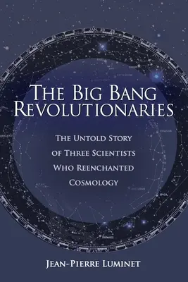 Die Urknall-Revolutionäre: Die unerzählte Geschichte von drei Wissenschaftlern, die die Kosmologie wiederentdeckten - The Big Bang Revolutionaries: The Untold Story of Three Scientists Who Reenchanted Cosmology