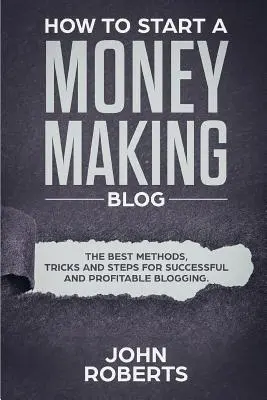 Wie man einen geldbringenden Blog startet: Die besten Methoden, Tricks und Schritte für erfolgreiches und profitables Bloggen - How to Start a Money Making Blog: The Best Methods, Tricks and Steps for Successful and Profitable Blogging