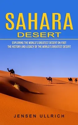 Wüste Sahara: Die größte Wüste der Welt zu Fuß erforschen - Sahara Desert: Exploring the World's Greatest Desert on Foot