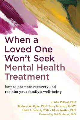 Wenn ein geliebter Mensch keine psychiatrische Behandlung in Anspruch nehmen will: Wie Sie die Genesung fördern und das Wohlergehen Ihrer Familie wiederherstellen können - When a Loved One Won't Seek Mental Health Treatment: How to Promote Recovery and Reclaim Your Family's Well-Being