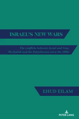 Israels neue Kriege: Die Konflikte zwischen Israel und Iran, Hisbollah und den Palästinensern seit den 1990er Jahren - Israel's New Wars: The Conflicts Between Israel and Iran, Hezbollah and the Palestinians Since the 1990s