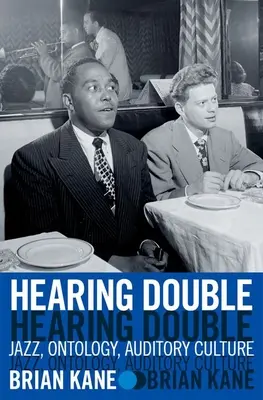 Doppelt hören: Jazz, Ontologie, auditive Kultur - Hearing Double: Jazz, Ontology, Auditory Culture