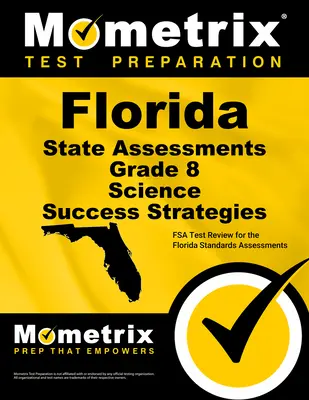 Florida State Assessments Grade 8 Science Success Strategies Study Guide: FSA Test Review für die Florida Standards Assessments - Florida State Assessments Grade 8 Science Success Strategies Study Guide: FSA Test Review for the Florida Standards Assessments