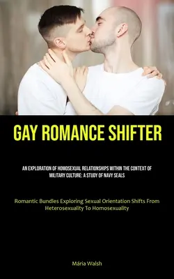 Schwuler Liebesroman Shifter: Eine Erforschung homosexueller Beziehungen im Kontext der Militärkultur: Eine Studie der Navy Seals (Romantic Bun) - Gay Romance Shifter: An Exploration Of Homosexual Relationships Within The Context Of Military Culture: A Study Of Navy Seals (Romantic Bun