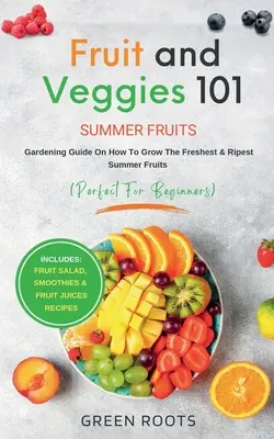 Obst und Gemüse 101 - Sommerfrüchte: Anleitung zum Anbau der frischesten und reifsten Sommerfrüchte (perfekt für Anfänger) Inklusive: Obstsalat, - Fruit & Veggies 101 - Summer Fruits: Gardening Guide On How To Grow The Freshest & Ripest Summer Fruits (Perfect for Beginners) Includes: Fruit Salad,