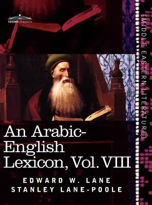 Ein arabisch-englisches Lexikon (in acht Bänden), Band VIII: Aus den besten und umfangreichsten östlichen Quellen abgeleitet - An Arabic-English Lexicon (in Eight Volumes), Vol. VIII: Derived from the Best and the Most Copious Eastern Sources
