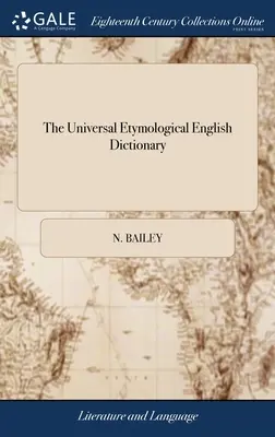 Das Universal Etymological English Dictionary: In zwei Teilen: Mit einer zusätzlichen Sammlung 1 von einigen Tausenden von Wörtern, die in der früheren Ausgabe nicht enthalten waren, II - The Universal Etymological English Dictionary: In two Parts: Containing, An Additional Collection 1 of Some Thousands of Words not In the Former v, II
