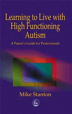 Leben lernen mit hochfunktionalem Autismus: Ein Leitfaden für Eltern und Fachleute - Learning to Live with High Functioning Autism: A Parent's Guide for Professionals