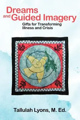 Träume und geführte Bilderwelten: Geschenke zur Transformation von Krankheit und Krise - Dreams and Guided Imagery: Gifts for Transforming Illness and Crisis