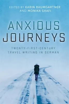 Ängstliche Reisen: Reiseberichte des einundzwanzigsten Jahrhunderts in deutscher Sprache - Anxious Journeys: Twenty-First-Century Travel Writing in German