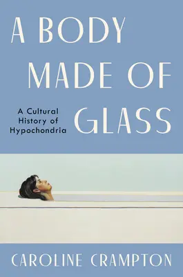 Ein Körper aus Glas: Eine Kulturgeschichte der Hypochondrie - A Body Made of Glass: A Cultural History of Hypochondria