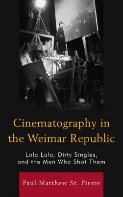 Kinematographie in der Weimarer Republik: Lola Lola, schmutzige Singles und die Männer, die sie drehten - Cinematography in the Weimar Republic: Lola Lola, Dirty Singles, and the Men Who Shot Them