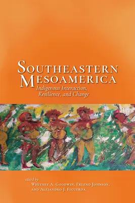 Südöstliches Mesoamerika: Indigene Interaktion, Widerstandsfähigkeit und Wandel - Southeastern Mesoamerica: Indigenous Interaction, Resilience, and Change