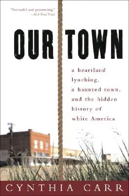 Unsere Stadt: Ein Lynchmord im Herzen des Landes, eine verfluchte Stadt und die verborgene Geschichte des weißen Amerikas - Our Town: A Heartland Lynching, a Haunted Town, and the Hidden History of White America