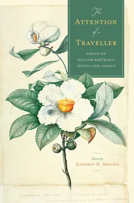 Die Aufmerksamkeit eines Reisenden: Essays über William Bartrams Reisen und sein Vermächtnis - The Attention of a Traveller: Essays on William Bartram's Travels and Legacy