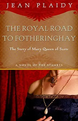 Der Königsweg nach Fotheringhay: Die Geschichte von Maria, Königin der Schotten - Royal Road to Fotheringhay: The Story of Mary, Queen of Scots