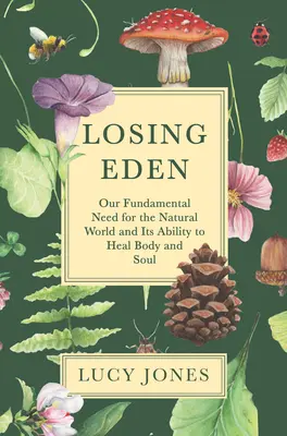 Den Garten Eden verlieren: Unser grundlegendes Bedürfnis nach der natürlichen Welt und ihrer Fähigkeit, Körper und Seele zu heilen - Losing Eden: Our Fundamental Need for the Natural World and Its Ability to Heal Body and Soul